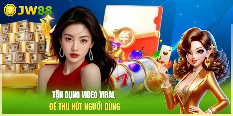 Tận dụng video viral để thu hút người dùng