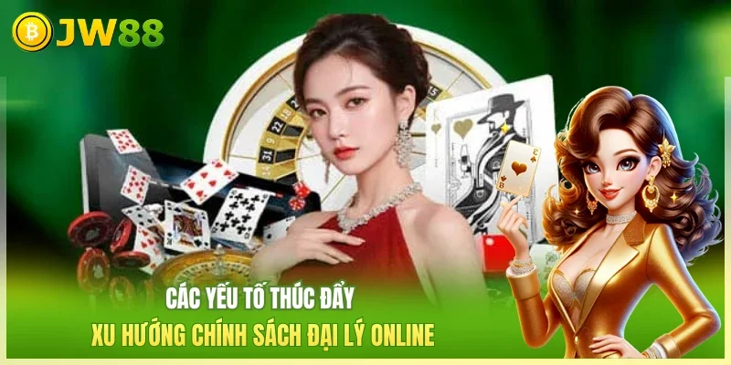 Các yếu tố thúc đẩy xu hướng chính sách đại lý online