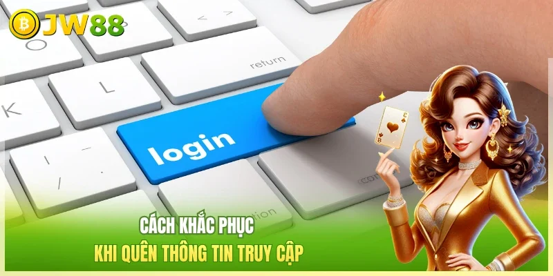Cách khắc phục khi quên thông tin truy cập