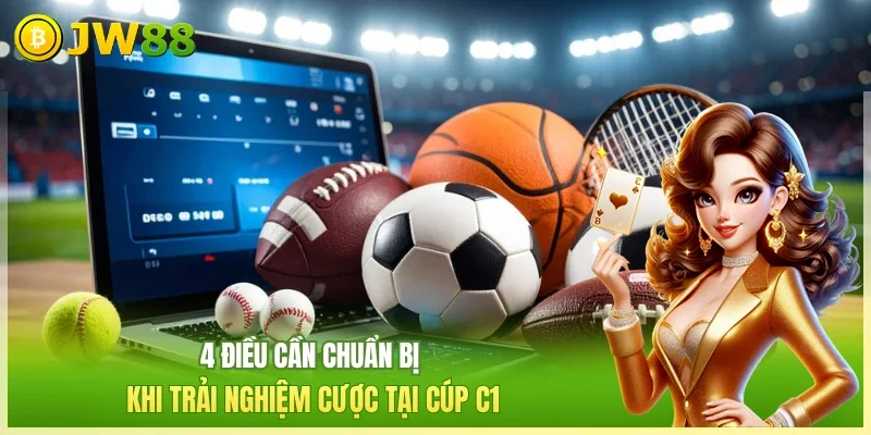 4 điều cần chuẩn bị khi trải nghiệm cược tại cúp C1