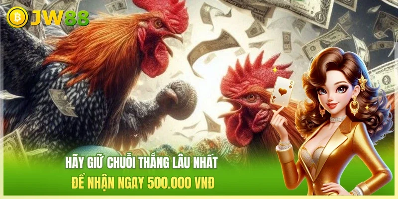 Hãy giữ chuỗi thắng lâu nhất để nhận ngay 500.000 VNĐ