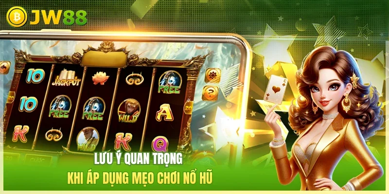 Lưu ý quan trọng khi áp dụng mẹo chơi nổ hũ
