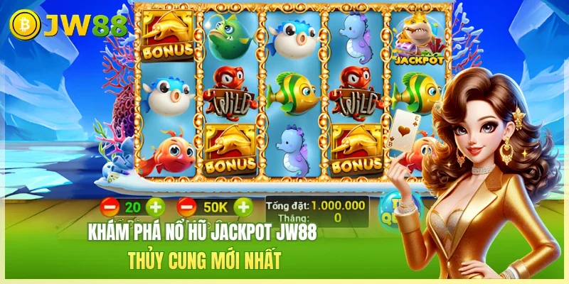 Khám phá nổ hũ Jackpot JW88 thủy cung mới nhất
