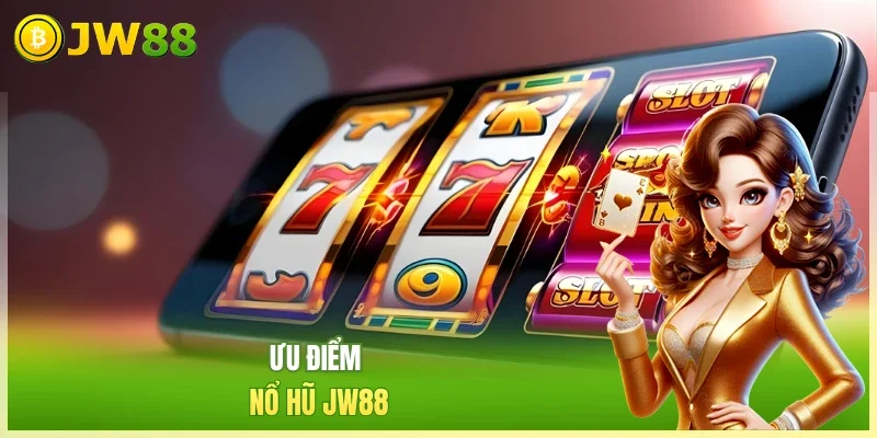 Ưu điểm nổ hũ JW88