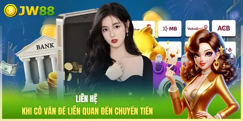 Liên hệ khi có vấn đề liên quan đến chuyển tiền