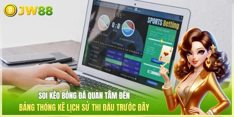 Soi kèo bóng đá quan tâm đến bảng thống kê lịch sử thi đấu trước đây