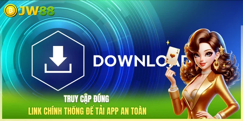 Truy cập đúng link chính thống để tải app an toàn
