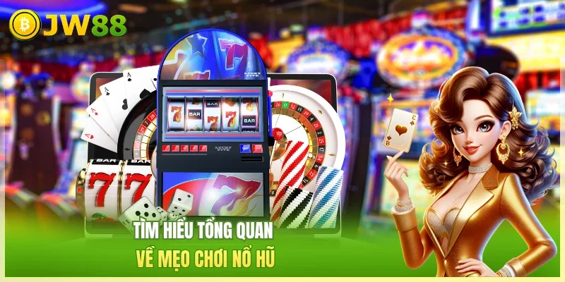 Tìm hiểu tổng quan về mẹo chơi nổ hũ