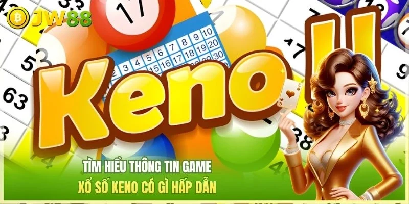 Tìm hiểu thông tin game xổ số keno có gì hấp dẫn